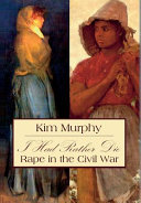 I had rather die : rape in the Civil War /