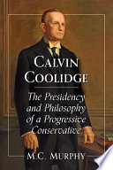 Calvin Coolidge : the presidency and philosophy of a progressive conservative /