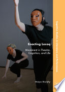 Enacting Lecoq : Movement in Theatre, Cognition, and Life /