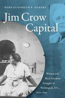 Jim Crow capital : women and black freedom struggles in Washington, D.C., 1920-1945 /