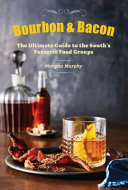 Bourbon & bacon : the ultimate guide to the South's favorite food groups / Morgan Murphy.