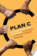 Plan C : community survival stategies for peak oil and climate change /