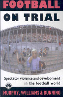 Football on trial : spectator violence and development in the football world /