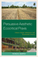 Persuasive aesthetic ecocritical praxis : climate change, subsistence, and questionable futures /