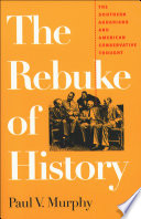 The rebuke of history : the Southern Agrarians and American conservative thought /