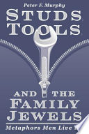 Studs, tools, and the family jewels : metaphors men live by /