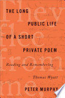 The long public life of a short private poem : reading and remembering Thomas Wyatt /