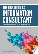 The librarian as information consultant : transforming reference for the Information Age /