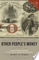 Other people's money : how banking worked in the early American Republic /