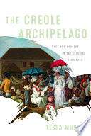 The Creole archipelago : race and borders in the colonial Caribbean /