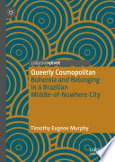 Queerly Cosmopolitan : Bohemia and Belonging in a Brazilian Middle-of-Nowhere City /