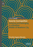Queerly cosmopolitan : bohemia and belonging in a Brazilian middle-of-nowhere city /