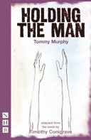 Holding the man : adapted from the book by Timothy Conigrave /