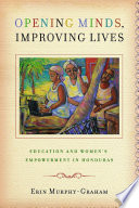 Opening minds, improving lives : education and women's empowerment in Honduras /