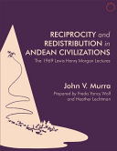 Reciprocity and redistribution in Andean civilizations : transcript of the Lewis Henry Morgan Lectures at the University of Rochester, April 8th--17th1969 /