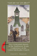 "And are we yet alive?" : a history of the Northwest Texas Conference of the United Methodist Church /