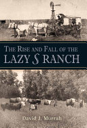 The rise and fall of the Lazy S Ranch /