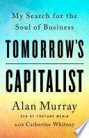 Tomorrow's capitalist : my search for the soul of business /