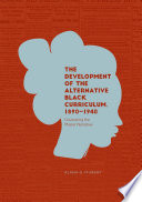 The development of the alternative Black curriculum, 1890-1940 : countering the master narrative /