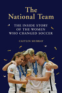 The national team : the inside story of the women who changed soccer /