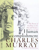 Human accomplishment : the pursuit of excellence in the arts and sciences, 800 B.C. to 1950 /