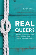 Real queer? : sexual orientation and gender identity refugees in the Canadian refugee apparatus /