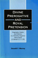 Divine prerogative and royal pretension : pragmatics, poetics, and polemics in a narrative sequence about David (2 Samuel 5.17-7.29) /