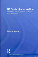 US foreign policy and Iran : American-Iranian relations since the Islamic revolution /