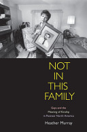 Not in this family : gays and the meaning of kinship in postwar North America /