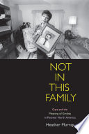 Not in this family : gays and the meaning of kinship in postwar North America /