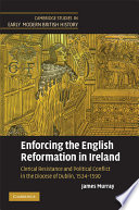 Enforcing the English Reformation in Ireland : clerical resistance and political conflict in the Diocese of Dublin, 1534-1590 /