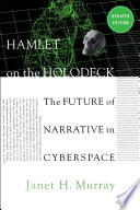 Hamlet on the holodeck : the future of narrative in cyberspace /