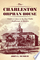 The Charleston Orphan House : children's lives in the first public orphanage in America /