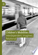 Children's Mobilities : Interdependent, Imagined, Relational /