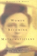 Women becoming mathematicians : creating a professional identity in post-World War II America /