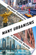 Many urbanisms : divergent trajectories of global city building /