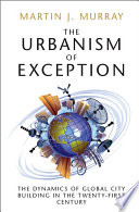 The urbanism of exception : the dynamics of global city building in the twenty-first century /