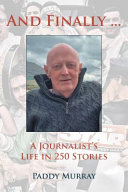 And finally... : a journalist's life in 250 stories /