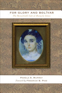 For glory and Bolívar : the remarkable life of Manuela Sáenz, 1797-1856 /