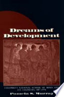 Dreams of development : Colombia's National School of Mines and its engineers, 1887-1970 /