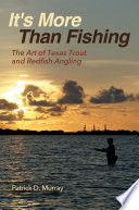 It's more than fishing : the art of Texas trout and redfish angling /