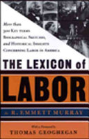 The lexicon of labor : more than 500 key terms, biographical sketches, and historical insights concering labor in America /