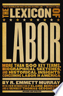 The lexicon of labor : more than 500 key terms, biographical sketches, and historical insights concerning labor in America /