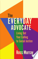 The everyday advocate : living out your calling to social justice /