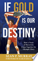 If gold is our destiny : how a team of Mavericks came together for Olympic glory /