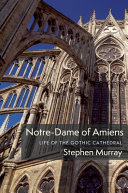 Notre-Dame of Amiens : life of the Gothic cathedral /