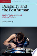 Disability and the posthuman : bodies, technology and cultural futures /