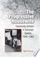 The progressive housewife : community activism in suburban Queens, 1945-1965 /