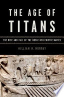 The age of titans : the rise and fall of the great Hellenistic navies /