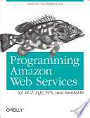 Programming Amazon web services : S3, EC2, SQS, FPS, and SimpleDB /